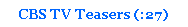 Text Box: CBS TV Teasers (:27)
